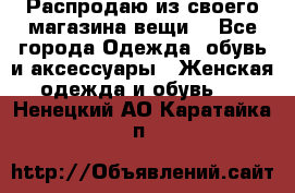 Распродаю из своего магазина вещи  - Все города Одежда, обувь и аксессуары » Женская одежда и обувь   . Ненецкий АО,Каратайка п.